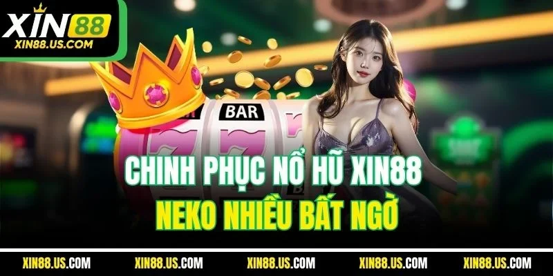 Chinh phục nổ hũ XIN88 Neko nhiều bất ngờ
