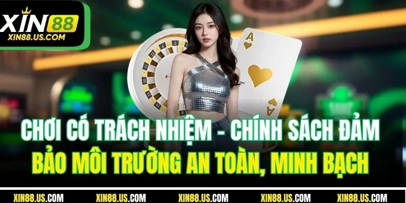Chơi có trách nhiệm - Chính sách đảm bảo môi trường an toàn, minh bạch