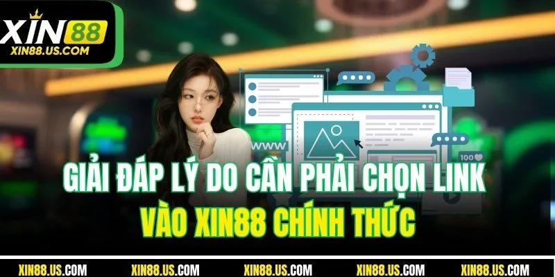Giải đáp lý do cần phải chọn link vào XIN88 chính thức
